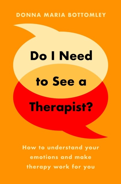 Do I Need to See a Therapist? - How to understand your emotions and make therapy work for you