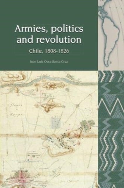 Armies, Politics and Revolution - Chile, 1808-1826