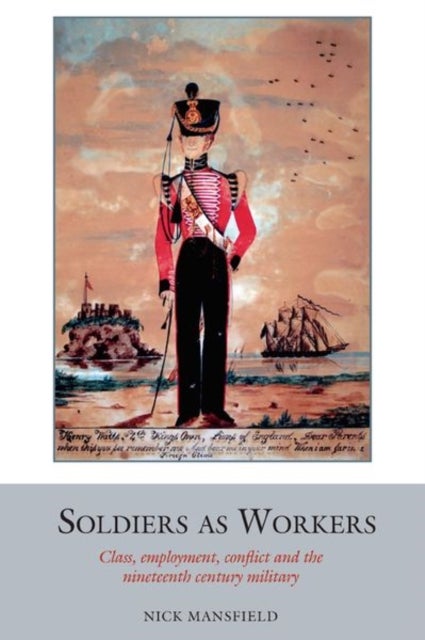 Soldiers as Workers - Class, employment, conflict and the nineteenth-century military