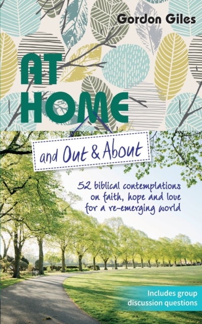 At Home and Out and About - 52 biblical contemplations on faith, hope and love for a re-emerging world