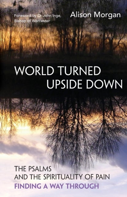 World Turned Upside Down - The Psalms and the spirituality of pain ¿ finding a way through