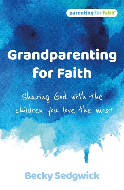 Grandparenting for Faith - Sharing God with the children you love the most