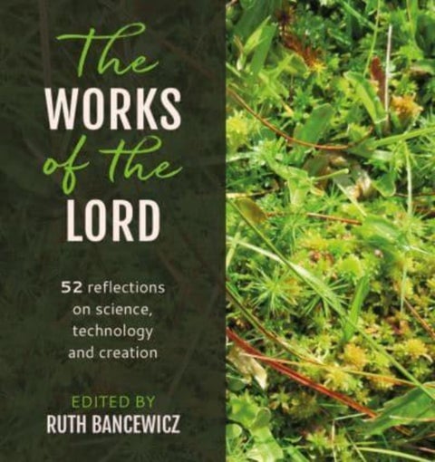 The Works of the Lord - 52 biblical reflections on science, technology and creation