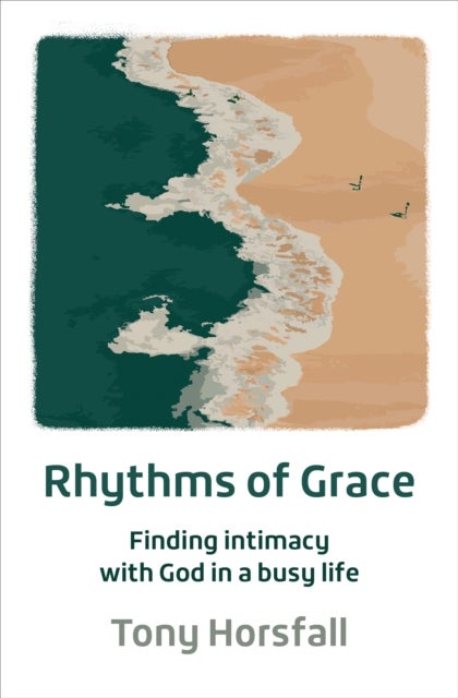 Rhythms of Grace - Finding intimacy with God in a busy life