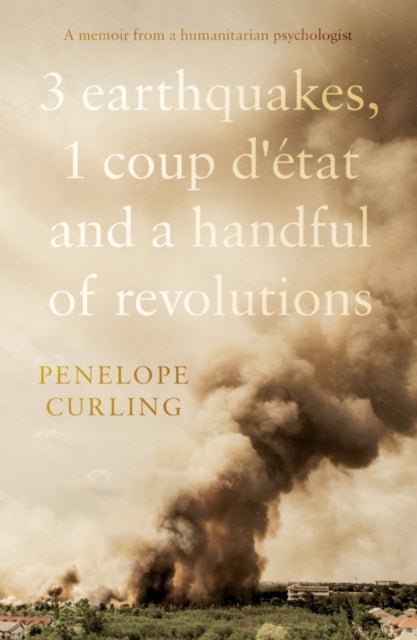 3 Earthquakes, 1 Coup d'etat and a Handful of Revolutions av Penelope Curling