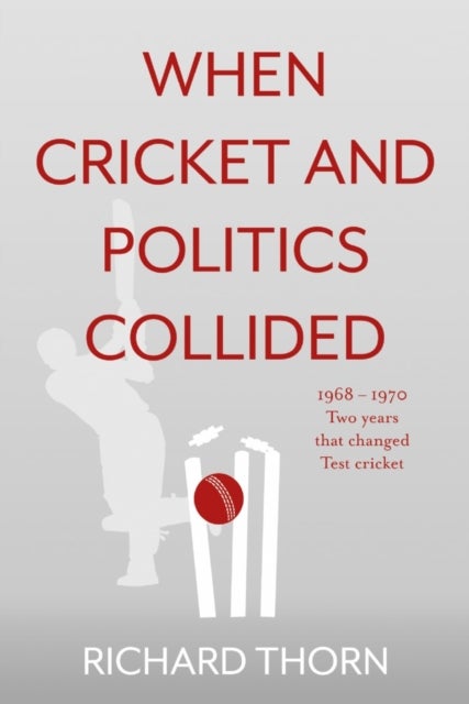 When Cricket and Politics Collided - 1968 ¿ 1970 Two Years That Changed Test Cricket