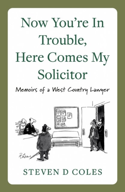 Now You¿re In Trouble, Here Comes My Solicitor! - Memoirs of a West Country Lawyer