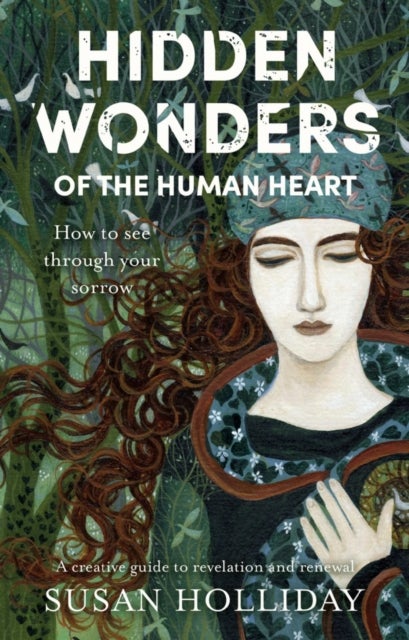 Hidden Wonders of the Human Heart - How to See Through your Sorrow