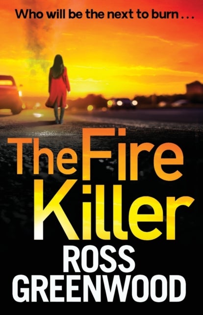 The Fire Killer - The BRAND NEW edge-of-your-seat crime thriller from Ross Greenwood