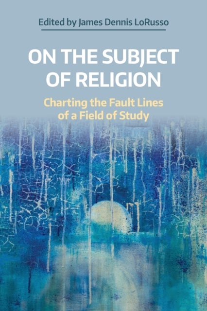 On the Subject of Religion - Charting the Fault Lines of a Field of Study