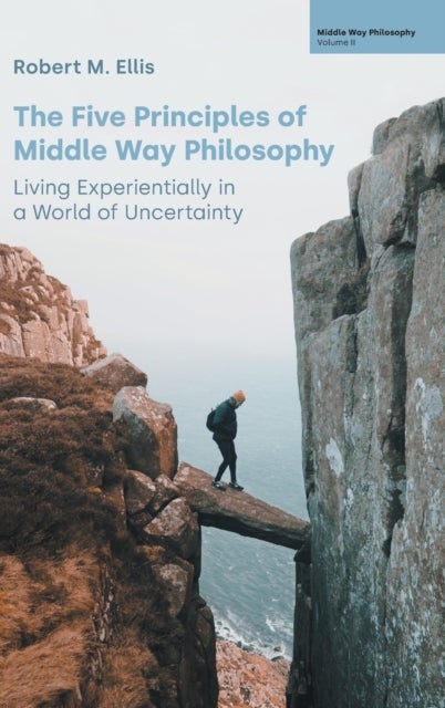 The Five Principles of Middle Way Philosophy - Living Experientially in a World of Uncertainty