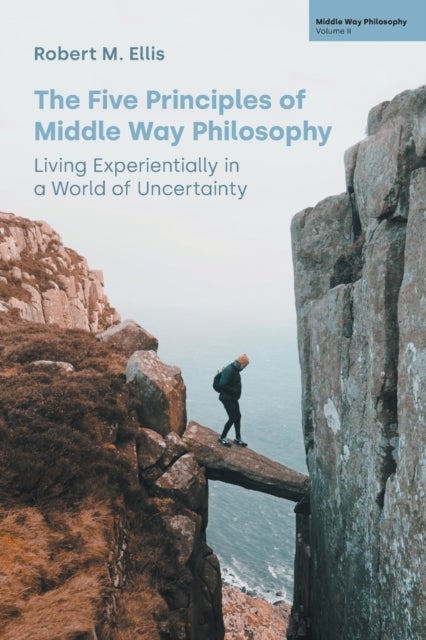 The Five Principles of Middle Way Philosophy - Living Experientially in a World of Uncertainty
