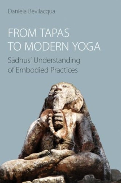 From Tapas to Modern Yoga - Sadhus' Understanding of Embodied Practices