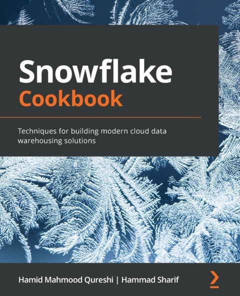 Snowflake Cookbook - Techniques for building modern cloud data warehousing solutions