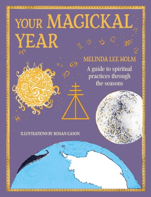 Your Magickal Year - Transform Your Life Through the Seasons of the Zodiac