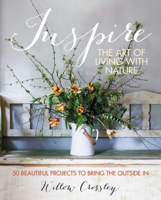 Bilde av Inspire: The Art Of Living With Nature Av Willow (clare Hulton Literary Agency) Crossley