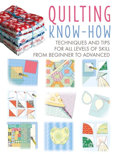Quilting Know-How - Techniques and Tips for All Levels of Skill from Beginner to Advanced