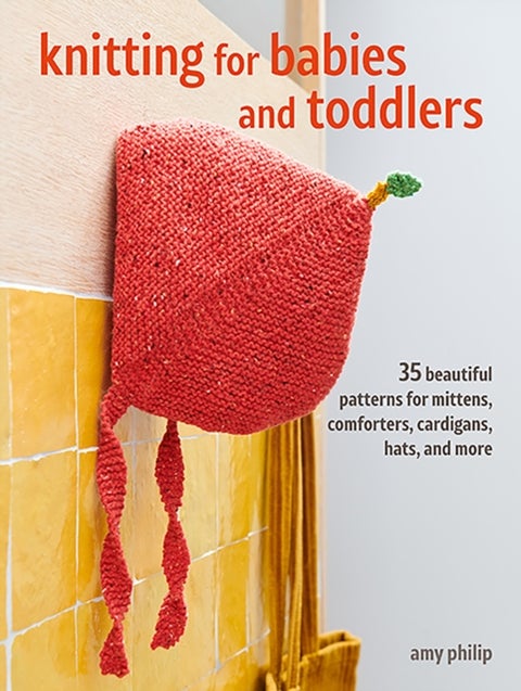 Knitting for Babies and Toddlers: 35 projects to make - Timeless Patterns for Clothes, Blankets, and Nursery Decorations