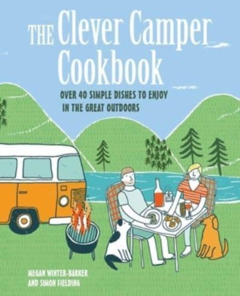 The Clever Camper Cookbook - Over 40 Simple Recipes to Enjoy in the Great Outdoors