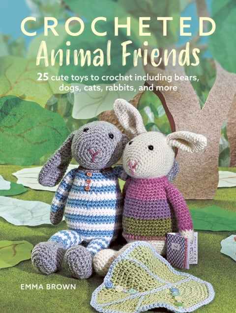 Crocheted Animal Friends - 25 Cute Toys to Crochet Including Bears, Dogs, Cats, Rabbits and More
