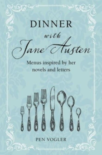 Dinner with Jane Austen - Menus Inspired by Her Novels and Letters