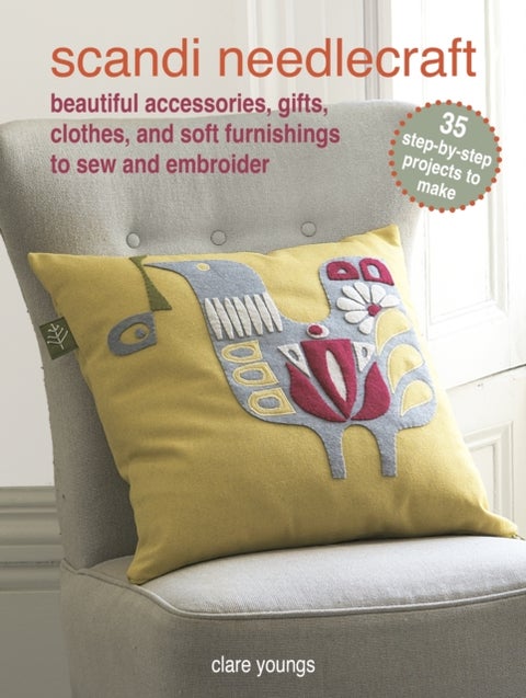 Scandi Needlecraft: 35 step-by-step projects to make - Beautiful Accessories, Gifts, Clothes, and Soft Furnishings to Sew and Embroider