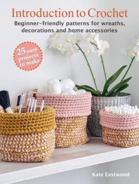 Introduction to Crochet: 25 easy projects to make - Beginner-Friendly Patterns for Wreaths, Decorations and Home Accessories