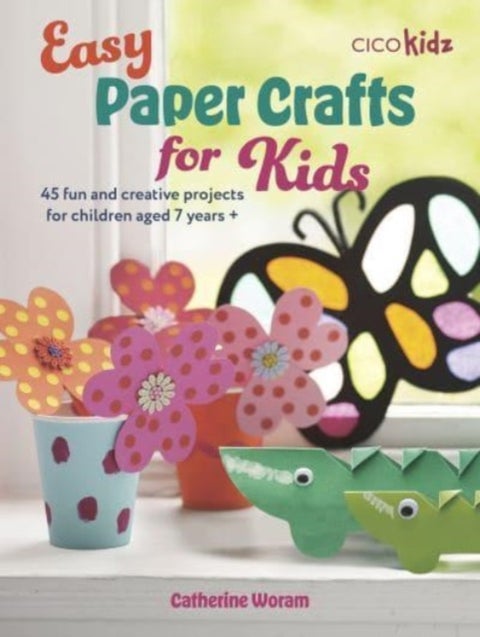 Easy Paper Crafts for Kids - 45 Fun and Creative Projects for Children Aged 5 Years +