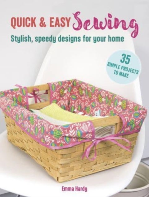 Quick & Easy Sewing: 35 simple projects to make - Stylish, Speedy Designs for Your Home