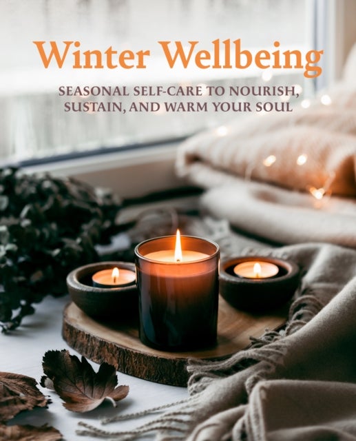 Winter Wellbeing - Seasonal Self-Care to Nourish, Sustain, and Warm Your Soul