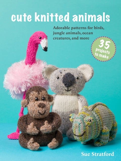 Cute Knitted Animals: 35 projects to make - Adorable Patterns for Birds, Jungle Animals, Ocean Creatures, and More