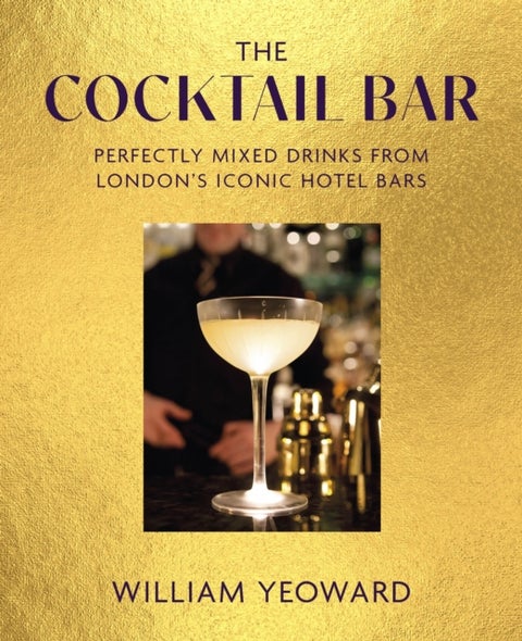 The Cocktail Bar - Perfectly Mixed Drinks from London's Iconic Hotel Bars