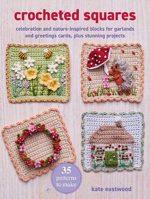 Crocheted Squares: 35 patterns to make - Celebration and Nature-Inspired Blocks for Garlands and Greetings Cards, Plus Stunning Projects
