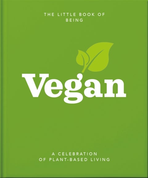 The Little Book of Being Vegan - A celebration of plant-based living