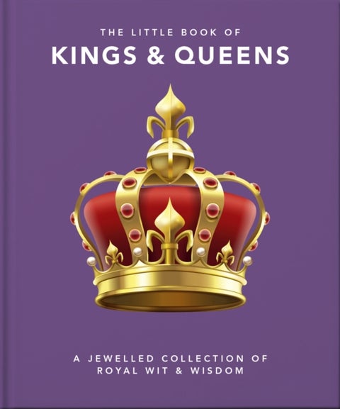The Little Book of Kings & Queens - A Jewelled Collection of Royal Wit & Wisdom