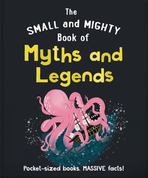 The Small and Mighty Book of Myths and Legends - Pocket-sized books, MASSIVE facts!