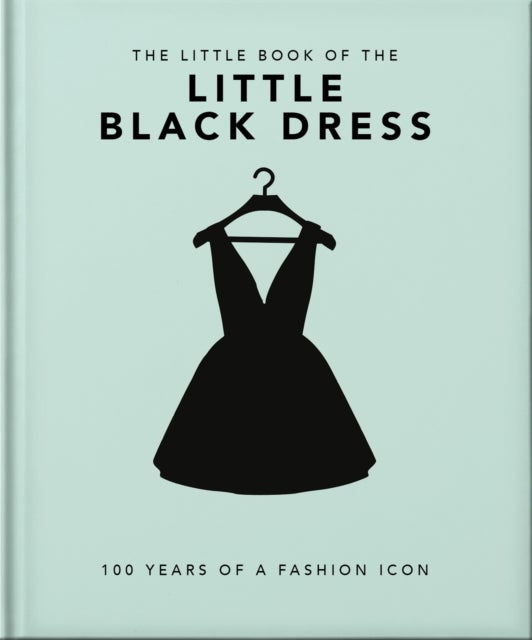 The Little Book of the Little Black Dress - 100 Years of a Fashion Icon