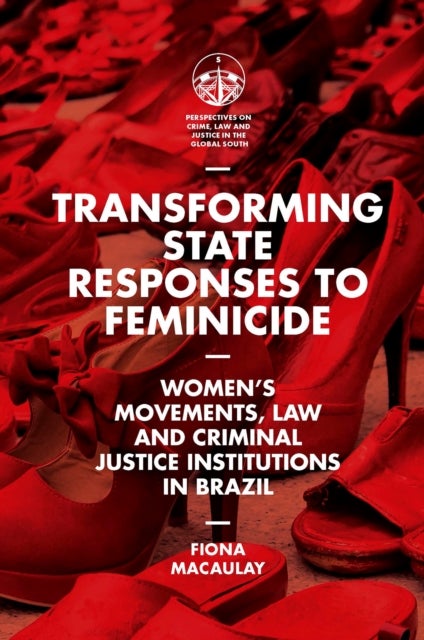 Transforming State Responses to Feminicide - Women¿s Movements, Law and Criminal Justice Institutions in Brazil