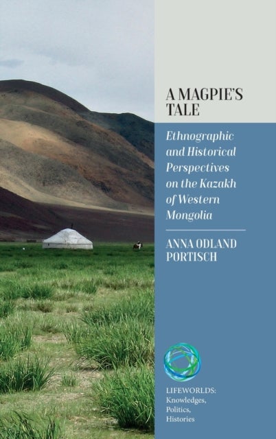A Magpie¿s Tale - Ethnographic and Historical Perspectives on the Kazakh of Western Mongolia
