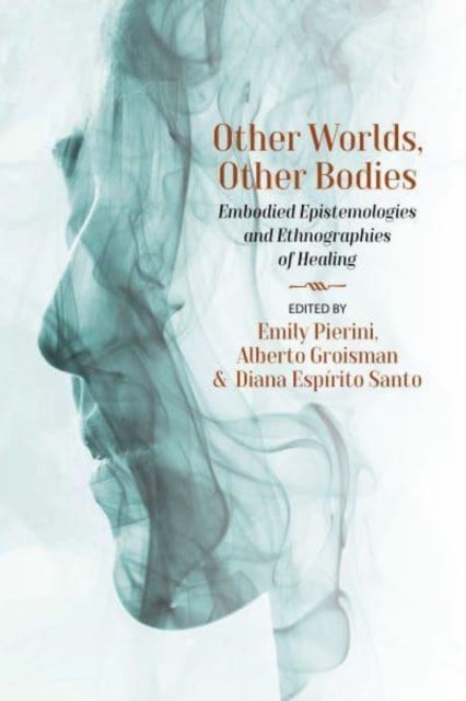 Other Worlds, Other Bodies - Embodied Epistemologies and Ethnographies of Healing
