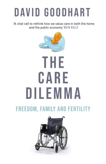 The Care Dilemma - Freedom, Family and Fertility (FT BOOK OF THE YEAR)