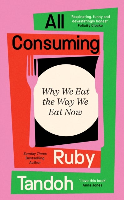 All Consuming - Why We Eat The Way We Eat Now