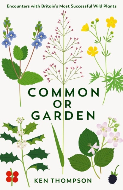 Common or Garden - Encounters with Britain's 50 Most Successful Wild Plants