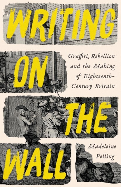 Writing on the Wall - Graffiti, Rebellion and the Making of Eighteenth-Century Britain