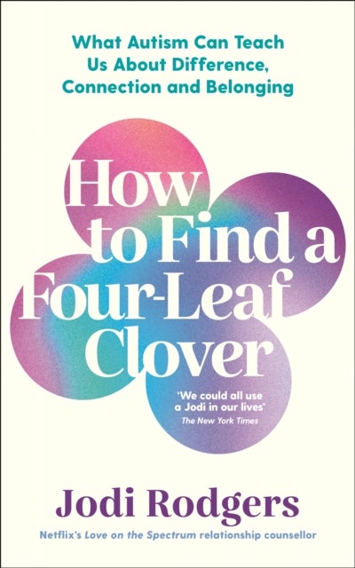 How to Find a Four-Leaf Clover - What Autism Can Teach Us About Difference, Connection and Belonging