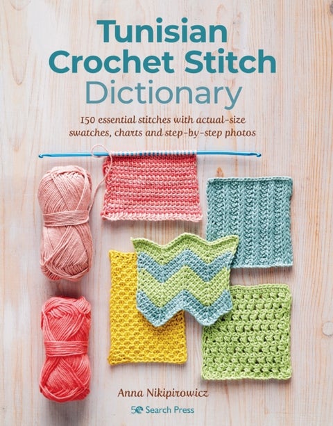 Tunisian Crochet Stitch Dictionary - 150 Essential Stitches with Actual-Size Swatches, Charts, and Step-by-Step Photos