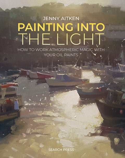 Painting into the Light - How to Work Atmospheric Magic with Your Oil Paints