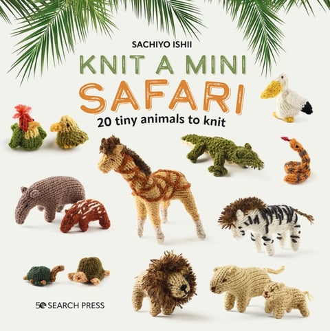 Knit a Mini Safari - 20 Tiny Animals to Knit