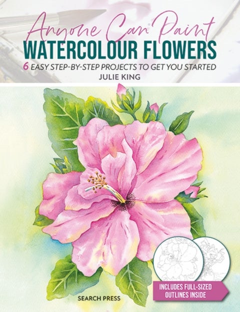 Anyone Can Paint Watercolour Flowers - 6 Easy Step-by-Step Projects to Get You Started