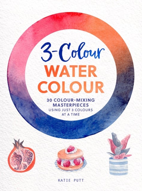 3-Colour Watercolour - 30 Colour-Mixing Masterpieces
